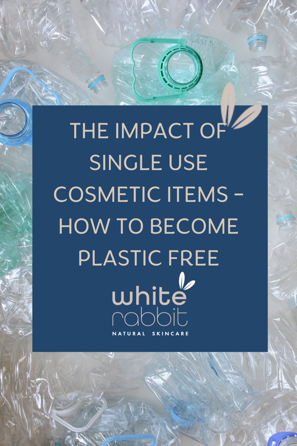 The Impact of Single use Cosmetic Items - How to become plastic free - White Rabbit Skin Care